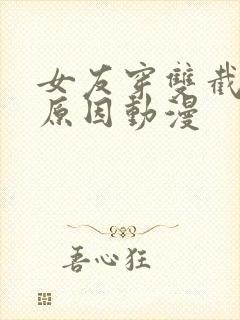 女友穿双截式的原因动漫