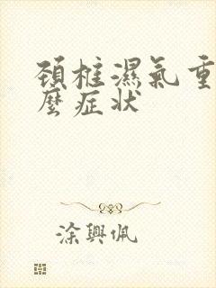 颈椎湿气重有什么症状