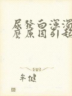 尿发白浑浊是什么原因引起的女性