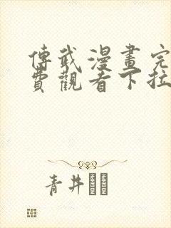 传武漫画完整免费观看下拉式6漫画