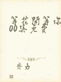 等花开等你归100集免费