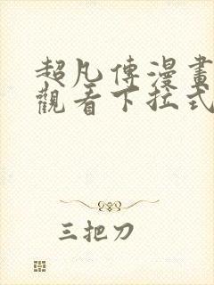 超凡传漫画免费观看下拉式六漫画