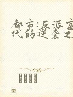 都市:反派富二代的逆袭之路秀出感觉