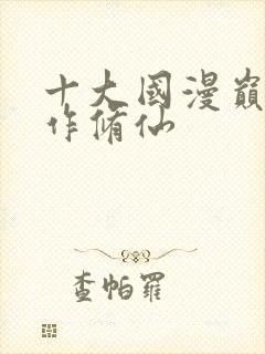 十大国漫巅峰巨作修仙