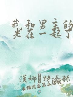 我和男主的白月光在一起了 小说