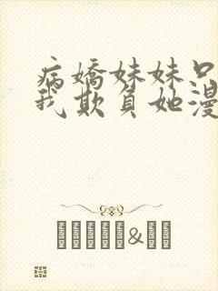 病娇妹妹只想让我欺负她漫画在线