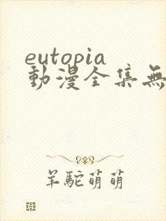 eutopia动漫全集无删减版