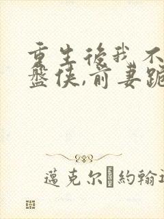 重生后我不当接盘侠,前妻跪求我回来