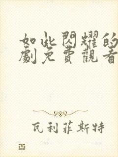 如此闪耀的你短剧免费观看