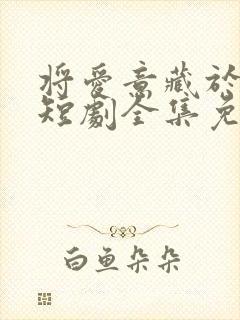 将爱意藏于身后短剧全集免费观看