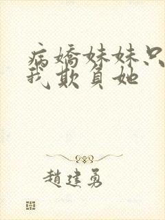 病娇妹妹只想让我欺负她