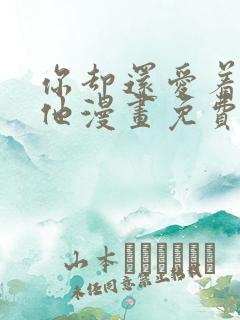 你却还爱着一个他漫画免费