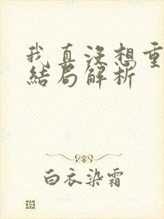 我真没想重生啊结局解析