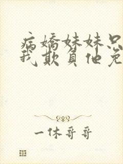 病娇妹妹只想让我欺负他免费漫画最新章节