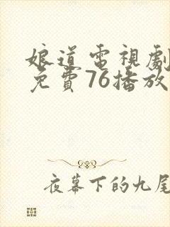 娘道电视剧全集免费76播放在线
