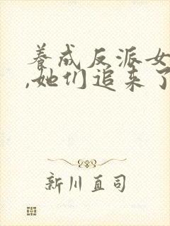 养成反派女主后,她们追来了小说免费