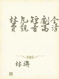 林凡短剧全集免费观看高清