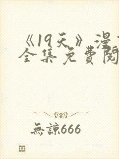 《19天》漫画全集免费阅读最新