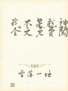 我不是戏神小说全文免费阅读最新章节