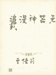 追漫神器免费下载