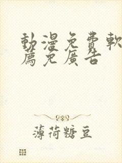 动漫免费软件推荐免广告