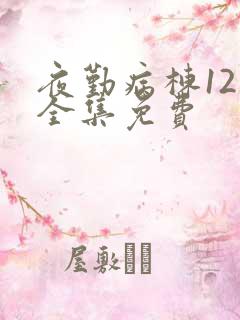 夜勤病栋12集全集免费