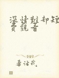 深情难却短剧免费观看