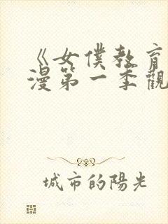 《女仆教育》动漫第一季观看