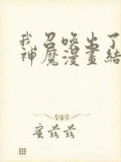 我召唤出了诸天神魔漫画结局