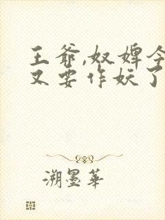 王爷,奴婢今天又要作妖了小说免费阅读