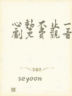 心动不止一刻短剧免费观看全集