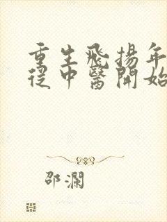 重生飞扬年代,从中医开始下载全本txt