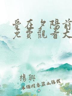 爱在夕阳前短剧免费观看大结局视频