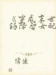 《穿成末世文里的降智女配》