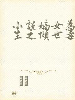 小说嫡女为谋重生之倾世毒妃