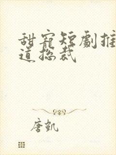 甜宠短剧推荐霸道总裁