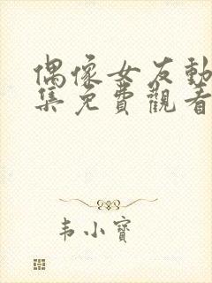 偶像女友动漫全集免费观看