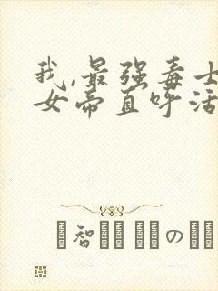 我,最强毒士,女帝直呼活阎王免费观看