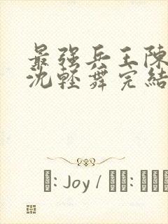 最强兵王陈六何沈轻舞完结版