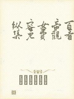 纵容女帝百次全集免费观看