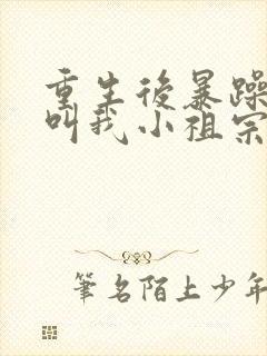 重生后暴躁大佬叫我小祖宗免费阅读下载