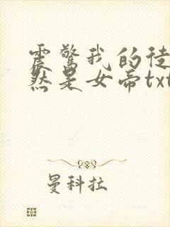 震惊我的徒弟居然是女帝txt小说下载