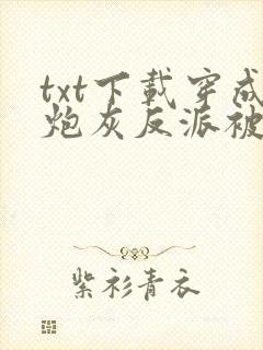 txt下载穿成炮灰反派被师父带飞了