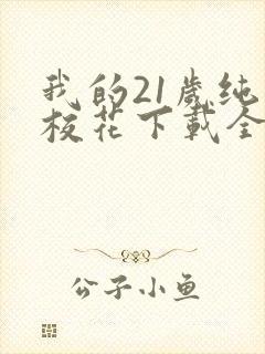 我的21岁纯情校花下载全本txt