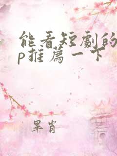 能看短剧的app推荐一下