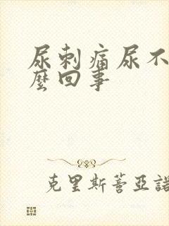 尿刺痛尿不尽怎么回事