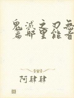 鬼灭之刃无限城篇哪里能看