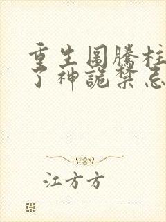 重生图腾柱我成了神诡禁忌笔趣阁