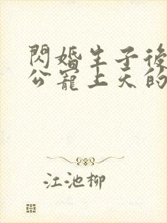 闪婚生子后被老公宠上天的短剧