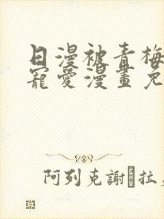 日漫被青梅竹马宠爱漫画免费阅读